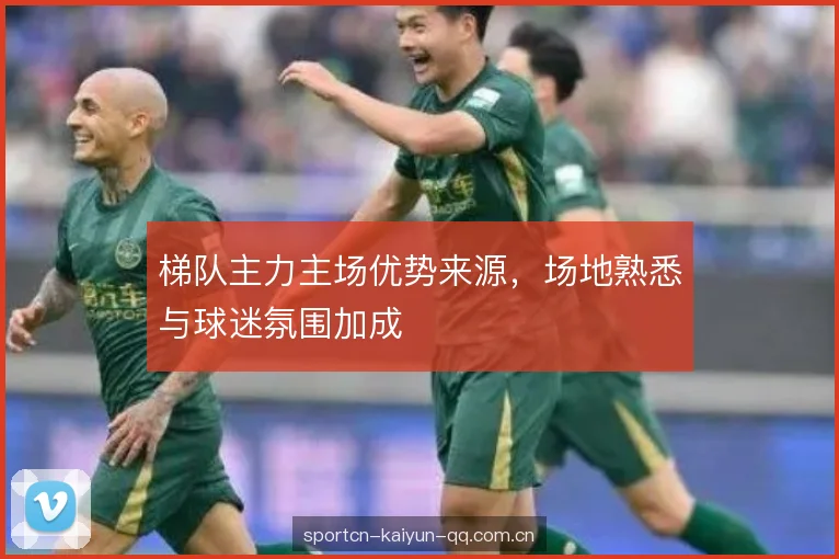 梯队主力主场优势来源，场地熟悉与球迷氛围加成